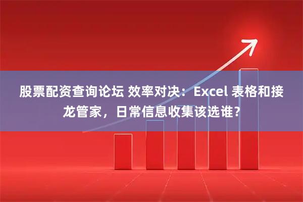 股票配资查询论坛 效率对决：Excel 表格和接龙管家，日常信息收集该选谁？